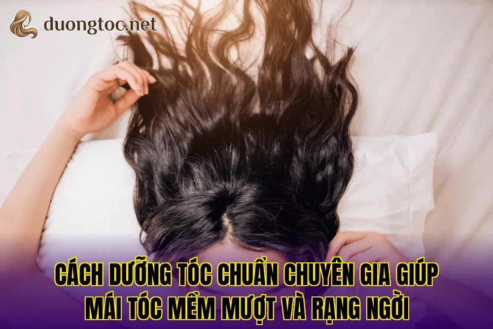 Cách dưỡng tóc chuẩn chuyên gia giúp mái tóc mềm mượt và rạng ngời