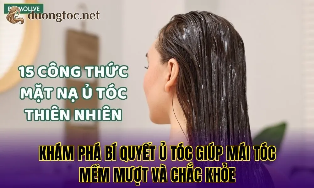 Khám phá bí quyết ủ tóc giúp mái tóc mềm mượt và chắc khỏe