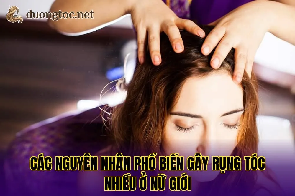 Các nguyên nhân phổ biến gây rụng tóc nhiều ở nữ giới