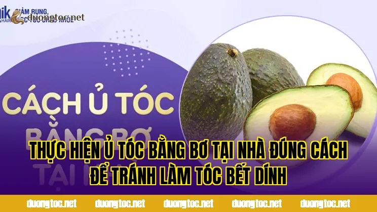 Thực hiện ủ tóc bằng bơ tại nhà đúng cách để tránh làm tóc bết dính