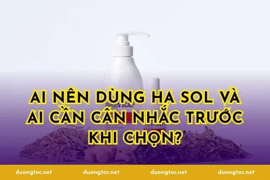 Ai nên dùng Ha Sol và ai cần cân nhắc trước khi chọn?