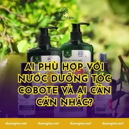 Ai phù hợp với nước dưỡng tóc Cobote và ai cần cân nhắc?