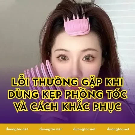Lỗi thường gặp khi dùng kẹp phồng tóc và cách khắc phục