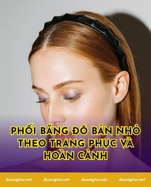 Phối băng đô bản nhỏ theo trang phục và hoàn cảnh